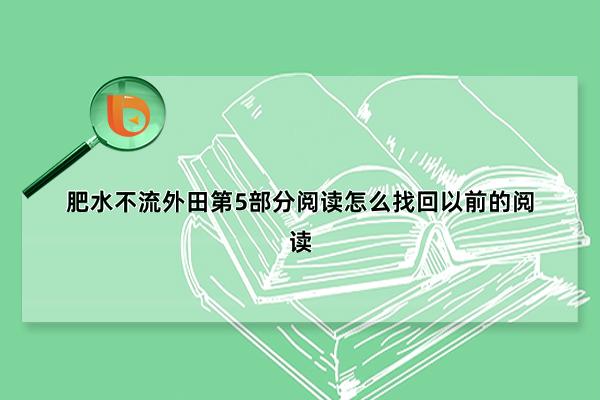 肥水不流外田第5部分阅读怎么找回以前的阅读(肥水不流外田第3部)