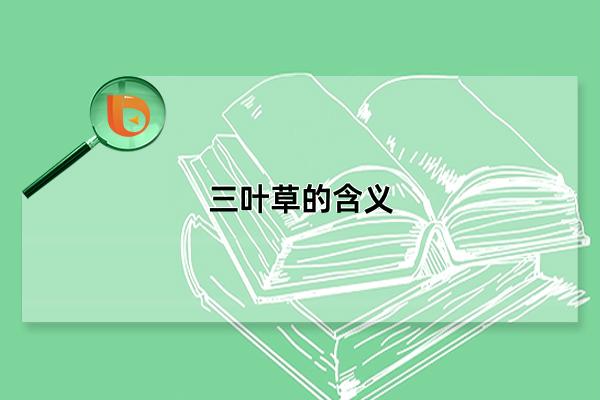 三叶草的含义,预示好运即将来临(希望收获幸福)(备注三叶草的含义)