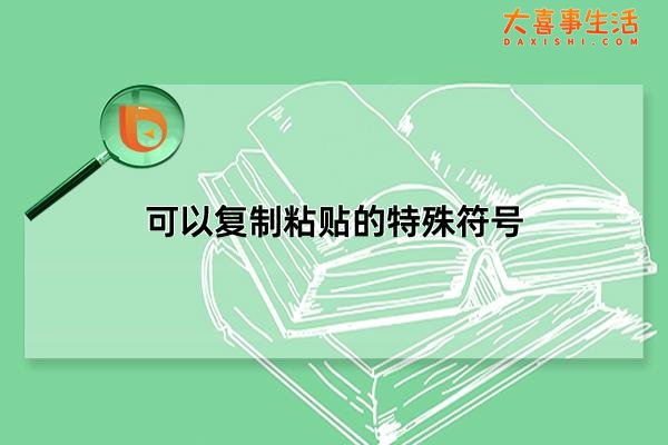 可以复制粘贴的特殊符号，昵称符号大全花样符号可复制(全部独一无二)(可以复制粘贴的天气预报)