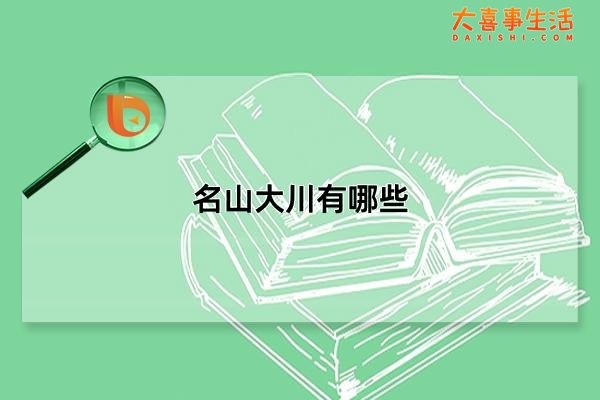 名山大川有哪些，中国十大名山大川(不容错过的稀世美景)(中国的名山大川有哪些)