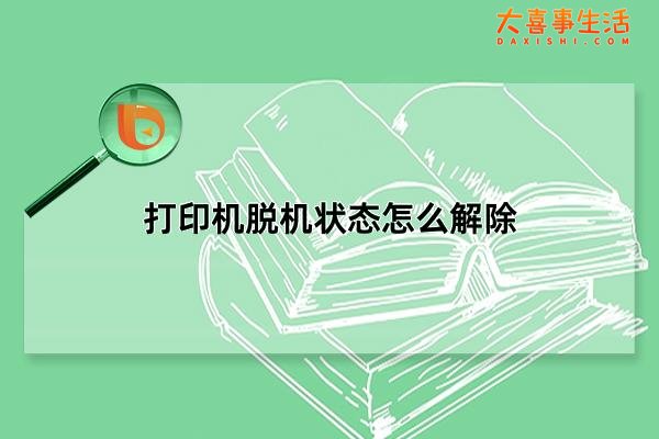 打印机脱机状态怎么解除，打印机脱机状态怎么恢复正常打印(5种方法)(打印机脱机状态怎么恢复正常打印win7)